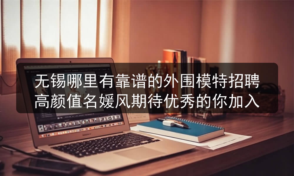 无锡哪里有靠谱的外围模特招聘高颜值名媛风期待优秀的