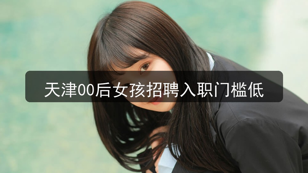 天津00后女孩招聘入职门槛低(图1) 天津00后女孩招聘入职门槛低(图1)